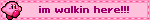 kirby: im walkin here